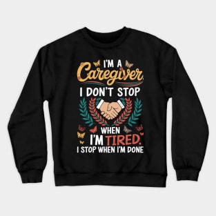 I'm a Caregiver I DON'T STOP WHEN I AM TIRED I STOP WHEN I'M DONE Crewneck Sweatshirt